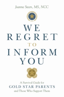 We Regret to Inform You : A Survival Guide for Gold Star Parents and Those Who Support Them, Paperback / softback Book We Regret to Inform You : A Survival Guide for Gold Star Parents and Those Who Support Them, Paperback / softback Book