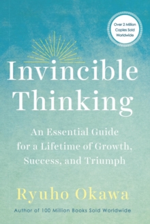 Invincible Thinking : An Essential Guide for a Lifetime of Growth, Success, and Triumph