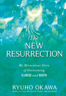 The New Resurrection : My Miraculous Story of Overcoming Illness and Death