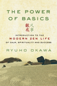 The Power of Basics : Introduction to Modern Zen Life of Calm, Spirituality and Success