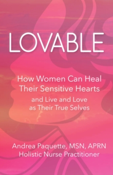 Lovable: How Women Can Heal Their Sensitive Hearts and Live and Love as Their True Selves