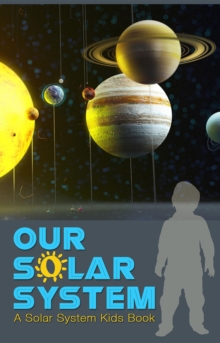 Our Solar System : A Solar System Kids Book