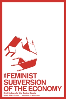 The Feminist Subversion of the Economy : Contributions for a Dignified Life Against Capital