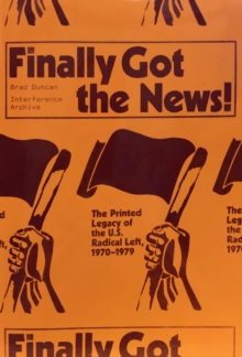 Finally Got the News : The Printed Legacy of the U.S. Radical Left, 1970-1979