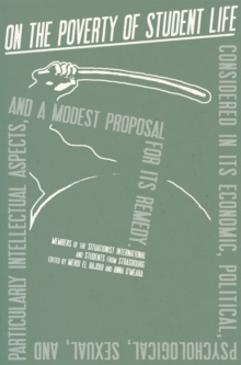 On the Poverty of Student Life : Considered in Its Economic, Political, Psychological, Sexual, and Particularly Intellectual Aspects, and a Modest Proposal for Its Remedy