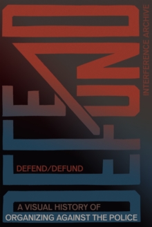 Defend / Defund : A Visual History of Organizing Against the Police