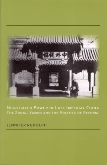 Negotiated Power in Late Imperial China : The Zongli Yamen and the Politics of Reform