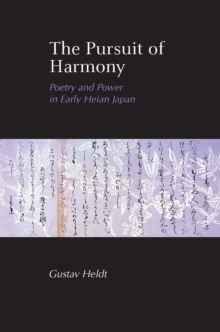 The Pursuit of Harmony : Poetry and Power in Early Heian Japan