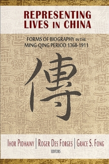 Representing Lives in China : Forms of Biography in the Ming-Qing Period 1368-1911