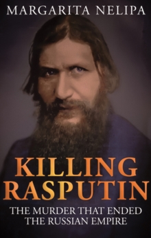 Killing Rasputin : The Murder That Ended the Russian Empire