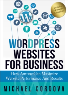 Wordpress Websites for Business : How Anyone Can Maximize Website Performance and Results