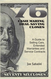 76 Cash Making, Deal Saving Closes : A Guide to Selling Cars, Extended Warranties and Service Contracts