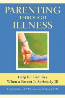 Parenting Through Illness : Help for Families When a Parent is Seriously Ill, Paperback / softback Book Parenting Through Illness : Help for Families When a Parent is Seriously Ill, Paperback / softback Book
