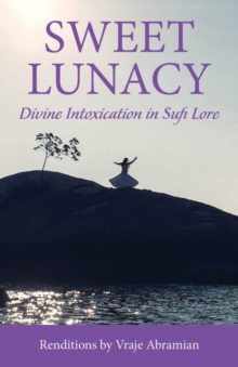 Sweet Lunacy : Divine Intoxication in Sufi Literature