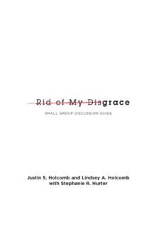 Rid of My Disgrace : Small Group Discussion Guide