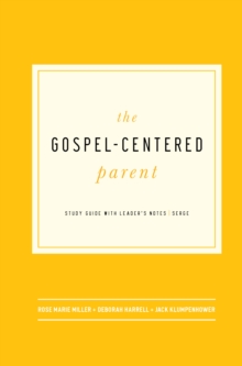 The Gospel-Centered Parent : Study Guide with Leader's Notes