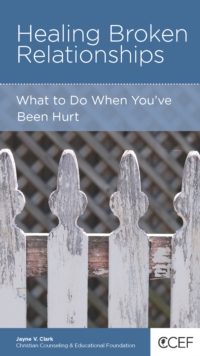 Healing Broken Relationships : What to Do When You've Been Hurt