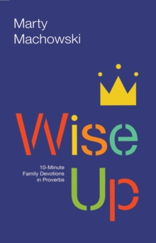 Wise Up : 10-Minute Family Devotions in Proverbs