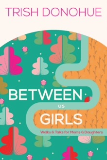 Between Us Girls : Walks and Talks for Moms and Daughters