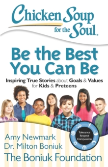 Chicken Soup for the Soul: Be The Best You Can Be : Inspiring True Stories about Goals & Values for Kids & Preteens