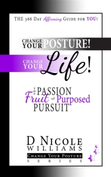 Change Your Posture! Change Your LIFE! : The Passion Fruit of Purposed Pursuit