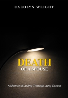 Death of a Spouse : A Memoir of Loving Through Lung Cancer