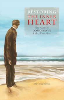 Restoring the Inner Heart : The Nous in Dostoevsky's Ridiculous Man