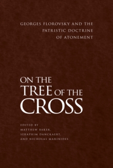 On the Tree of the Cross : Georges Florovsky and the Patristic Doctrine of Atonement