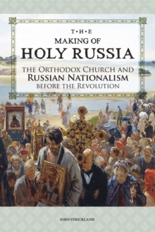 The Making of Holy Russia : The Orthodox Church and Russian Nationalism Before the Revolution