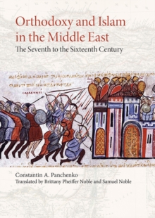 Orthodoxy and Islam in the Middle East : The Seventh to the Sixteenth Centuries