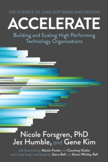 Accelerate : The Science of Lean Software and DevOps: Building and Scaling High Performing Technology Organizations