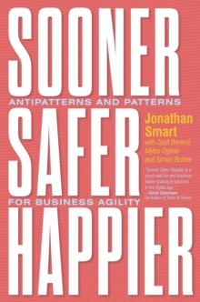 Sooner Safer Happier : Antipatterns and Patterns for Business Agility