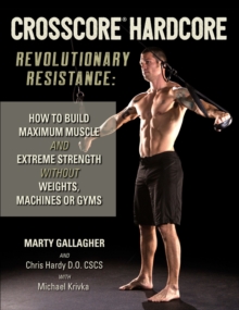 CrossCore HardCore: Revolutionary Resistance : How to Build Maximum Muscle and Extreme Strength Without Weights, Machines or Gyms, Paperback / softback Book CrossCore HardCore: Revolutionary Resistance : How to Build Maximum Muscle and Extreme Strength Without Weights, Machines or Gyms, Paperback / softback Book