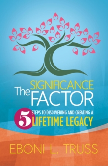 The Significance Factor: : 5 Steps to Creating a Legendary Life & Death