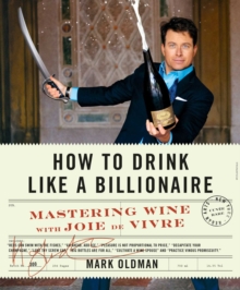 How to Drink Like a Billionaire : Mastering Wine with Joie de Vivre