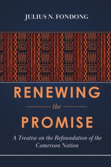 Renewing the Promise : A Treatise on the Refoundation of the Cameroon Nation