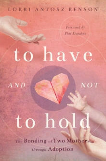 To Have and Not to Hold : The bonding of two mothers through adoption, Paperback / softback Book To Have and Not to Hold : The bonding of two mothers through adoption, Paperback / softback Book