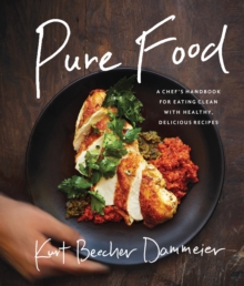 Pure Food : A Chef's Handbook for Eating Clean, with Healthy, Delicious Recipes, Hardback Book Pure Food : A Chef's Handbook for Eating Clean, with Healthy, Delicious Recipes, Hardback Book
