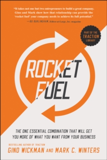 Rocket Fuel : The One Essential Combination That Will Get You More of What You Want from Your Business