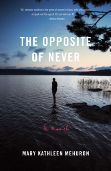 The Opposite of Never : A Novel