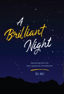 A Brilliant Night : Experiencing God in the Hard, Unexpected, and Unfinished