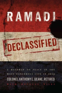 Ramadi Declassified : A Roadmap to Peace in the Most Dangerous City in Iraq, Hardback Book Ramadi Declassified : A Roadmap to Peace in the Most Dangerous City in Iraq, Hardback Book