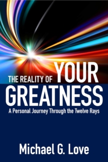 The Reality of Your Greatness : A Personal Journey Through the Twelve Rays