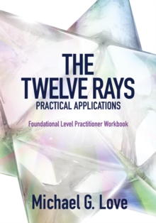 The Twelve Rays Practical Applications : Foundational Level Practitioner Workbook