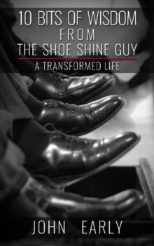 10 Bits of Wisdom From The Shoe Shine Guy : A Transformed Life