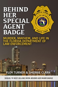 Behind Her Special Agent Badge : Murder, Mayhem, and Life in the Florida Department of Law Enforcement