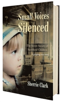 SMALL VOICES SILENCED : The Secret Society of Sacrificed Children