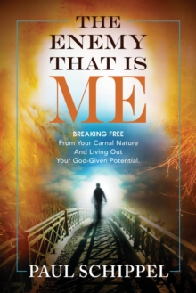 The Enemy That Is Me : BREAKING FREE From Your Carnal Nature and Living Out Your God-Given Potential