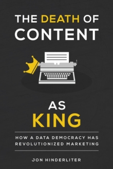 The Death of Content as King : How a Data Democracy has Revolutionized Marketing