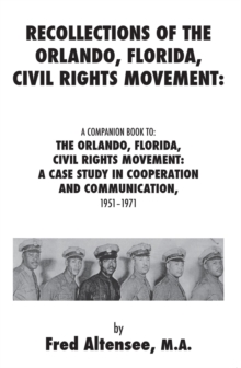 Recollections of the Orlando, Florida, Civil Rights Movement: A Companion Book to: the Orlando, Florida, Civil Rights Movement : a Case Study in Cooperation and Communication, 1951-1971